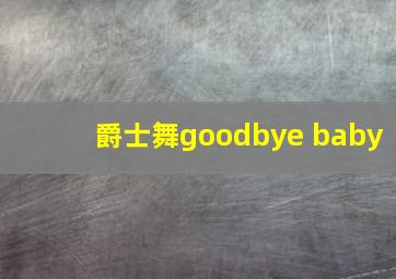 爵士舞goodbye baby